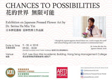 “CHANCES TO POSSIBILITIES” Exhibition on Japanese Pressed Flower Art by Dr Serina Ha Miu Yin (9/4-30/4)